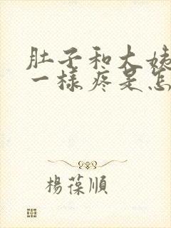 肚子和大姨妈来一样疼是怎么回事