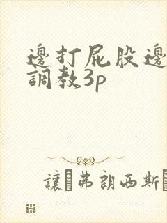 边打屁股边揉捏调教3p