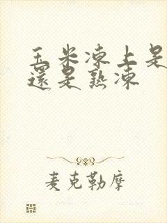 玉米冻上是生冻还是熟冻