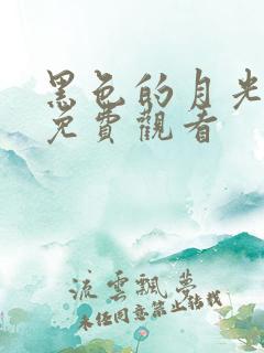 黑色的月光全集免费观看