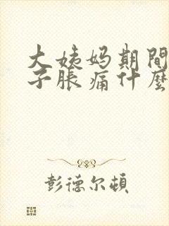 大姨妈期间小肚子胀痛什么原因