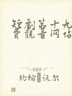 短剧第十九年免费观看网站