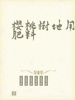 樱桃树地用什么肥料