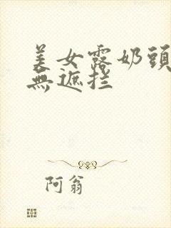 美女露奶头尿口无遮拦