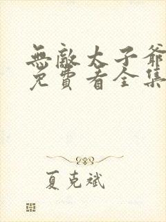 无敌太子爷短剧免费看全集