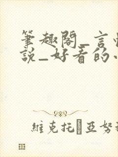 笔趣阁_言情小说_好看的小说_小说在线阅读