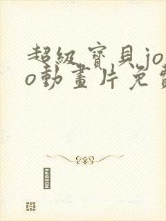 超级宝贝jojo动画片免费全集播放第三季