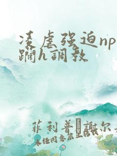 凌虐强迫np蹂躏h调教