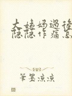 大姨妈过后肚子隐隐作痛怎么回事