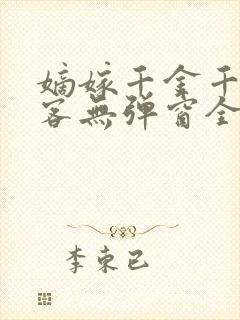 嫡嫁千金千山茶客无弹窗全文免费阅读
