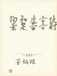 狗和虎合伙做生意是否合财