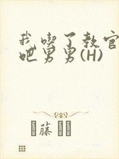我吃了教官的J吧男男(H)
