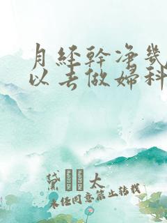 月经干净几天可以去做妇科检查