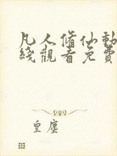 凡人修仙动漫在线观看免费全集高清版