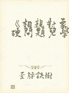 《相亲对象是强硬问题儿学生