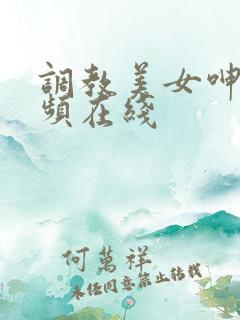 调教美女呻吟视频在线