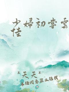 少妇初尝云雨柔佳