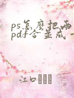 ps怎么把两个pdf合并成一个文件