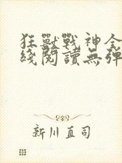 狂兽战神全文在线阅读无弹窗