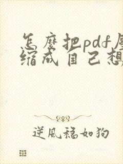 怎么把pdf压缩成自己想要的大小