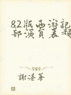 82版西游记全部演员表超详细