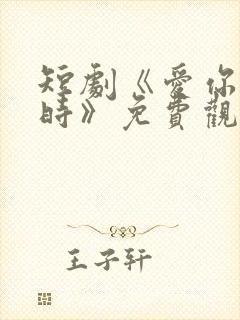 短剧《爱你不逢时》免费观看