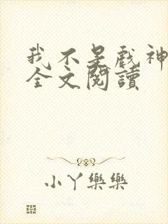 我不是戏神陈伶全文阅读
