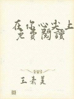在你心尖上起舞 免费阅读