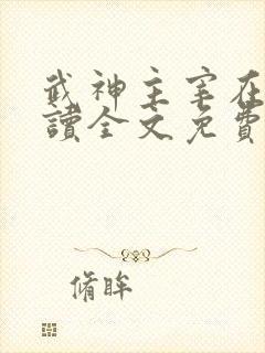 武神主宰在线阅读全文免费