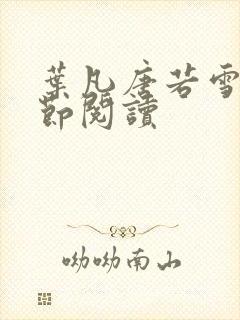 叶凡唐若雪全章节阅读