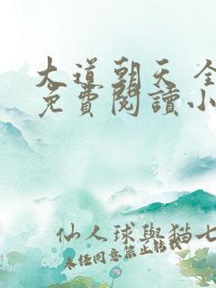 大道朝天 全文免费阅读小说