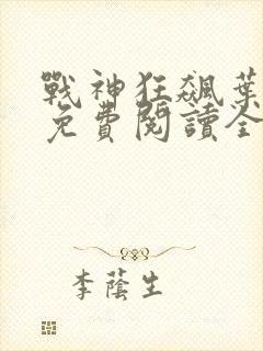 战神狂飙叶无缺免费阅读全文最新章节