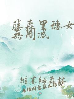 藤森里穗女教师无删减