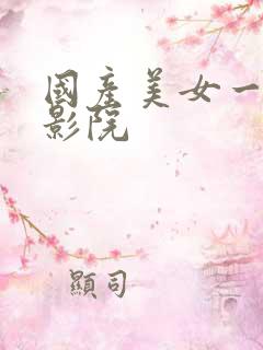 国产美女一级a影院