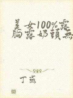 美女100%露胸露奶头无挡动态视频