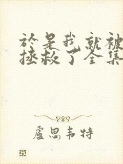 于是我就被老师拯救了全集免费看