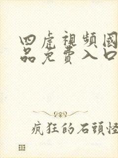 四虎视频国产精品免费入口