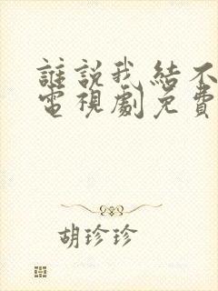谁说我结不了婚电视剧免费观看