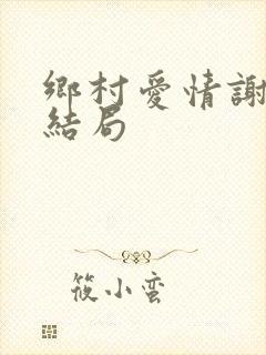 乡村爱情谢广坤结局