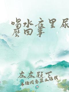 喝水夜里尿多怎么回事