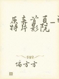 原来首页_神马特片影院