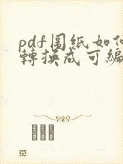 pdf图纸如何转换成可编辑的cad图纸