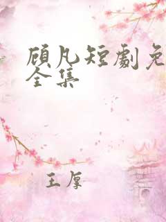 顾凡短剧免费看全集