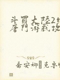 斗罗大陆2绝世唐门游戏攻略