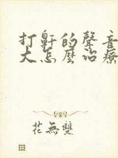 打鼾的声音特别大怎么治疗