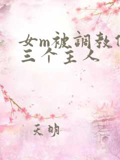 女m被调教伺候三个主人