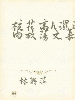校花高h湿透纯肉放荡文长篇