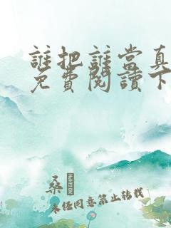 谁把谁当真漫画免费阅读下拉式六漫画