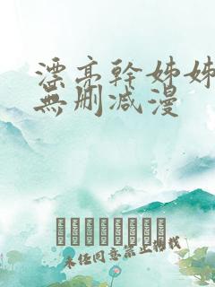 漂亮干姊姊漫画无删减漫