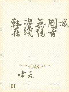 韩漫无删减网站在线观看